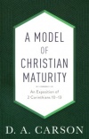 A Model of Christian Maturity - An Exposition of 2 Corinthians 10-13